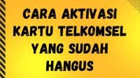 Cara Aktivasi Kartu Telkomsel yang Sudah Hangus