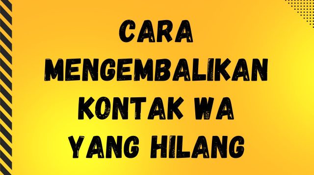 Cara Mengembalikan Kontak WA yang Hilang