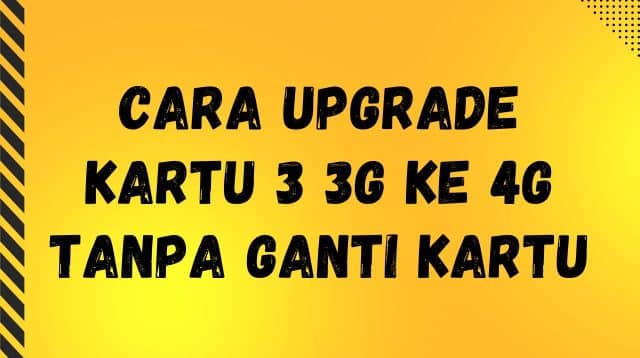 Cara Upgrade Kartu 3 3G ke 4G Tanpa Ganti Kartu