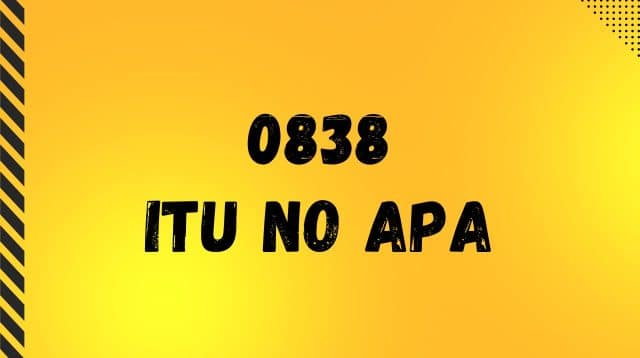 0838 Itu No Apa