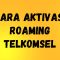 Cara Aktivasi Roaming Telkomsel