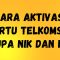 Cara Aktivasi Kartu Telkomsel Lupa NIK dan KK