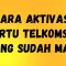 Cara Aktivasi Kartu Telkomsel yang Sudah Mati