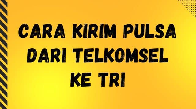 Cara Kirim Pulsa dari Telkomsel ke Tri