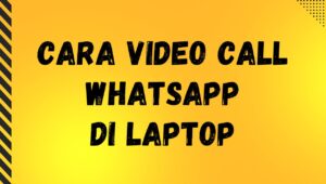 Cara Video Call WhatsApp di Laptop