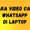 Cara Video Call WhatsApp di Laptop